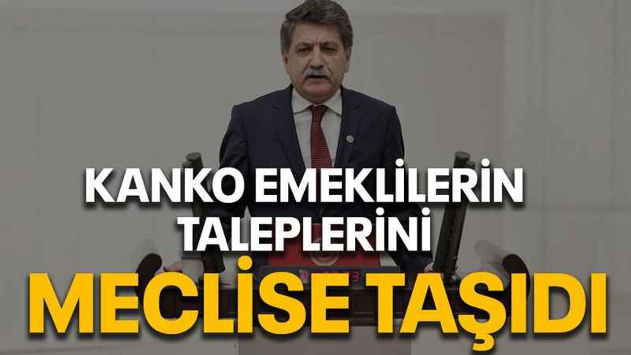Kanko emeklilerin taleplerini meclise taşıdı